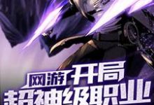 网游:开局超神级职业这本小说在哪里可以看?哪里有免费试读章节?-乐读文学