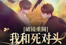 破镜重圆:我和死对头被围观恋爱了小说,破镜重圆:我和死对头被围观恋爱了最新章节-乐读文学