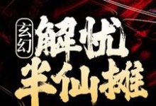 完结版《玄幻:解忧半仙摊》章节目录在线阅读-乐读文学