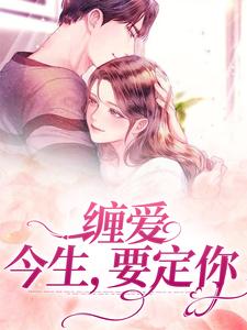 完结版《缠爱：今生，要定你》章节阅读