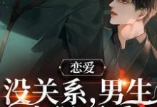 《恋爱:没关系,男生也很可爱》小说章节列表免费试读,周让靳衍小说在线阅读-乐读文学