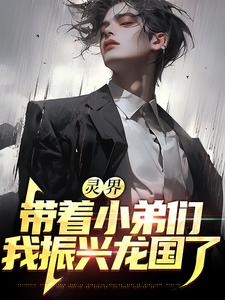 完结版《灵界：带着小弟们，我振兴龙国了》章节阅读