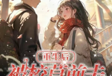 已完结小说《重生后,被校草前夫猛烈倒贴》章节免费阅读-乐读文学