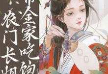 完结版《逃荒种田:农门长姐带全家吃饱饭》免费阅读-乐读文学