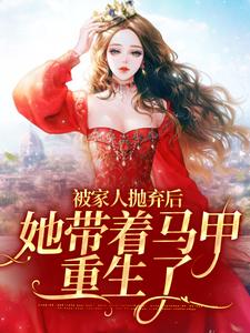 完结版《被家人抛弃后，她带着马甲重生了》章节目录在线阅读