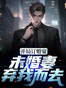 开局订婚宴，未婚妻弃我而去江城，开局订婚宴，未婚妻弃我而去章节在线阅读