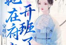 穿越后,她在府上开班了小说阅读,穿越后,她在府上开班了完结版-乐读文学