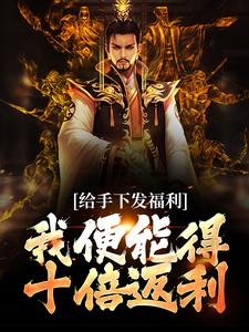 完结版《给手下发福利，我便能得十倍返利》章节阅读