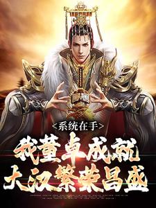 完结版《系统在手，我董卓成就大汉繁荣昌盛》章节目录在线阅读