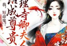 郁枳怀岁聿为主角的小说叫什么?免费看我,短命鬼?活成尊贵大理寺卿夫人-乐读文学