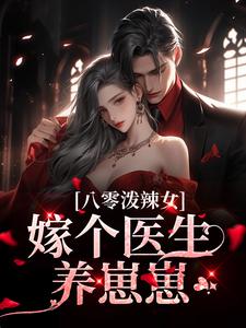 完结版《八零泼辣女，嫁个医生养崽崽》章节阅读