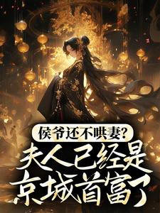 完结版《侯爷还不哄妻？夫人已经是京城首富了》章节目录在线阅读