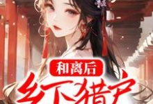 哪里可以免费读到 薛如玉虞淮安的完整故事?寻找和离后,乡下猎户带我逃荒-乐读文学