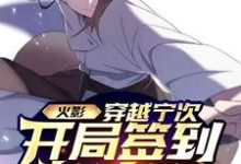已完结小说《火影:穿越宁次,开局签到转生眼》在线章节阅读-乐读文学