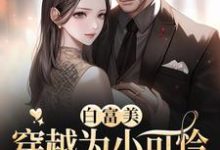 白富美穿越为小可怜,拿捏冷面军官这本小说在哪里可以看?哪里有免费试读章节?-乐读文学