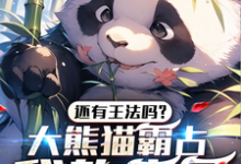 《还有王法吗?大熊猫霸占我的房子》小说章节在线试读,《还有王法吗?大熊猫霸占我的房子》最新章节目录-乐读文学