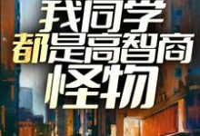 已完结小说《末世降临:我同学都是高智商怪物》章节免费阅读-乐读文学