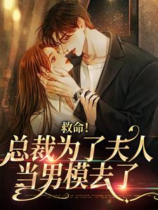 完结版《救命！总裁为了夫人当男模去了》免费阅读