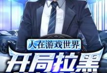 人在游戏世界,开局拉黑纯情校花小说的最新章节在哪里更新?免费追踪阅读-乐读文学
