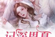 已完结小说《记深思夏》在线章节阅读-乐读文学