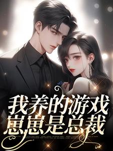 我养的游戏崽崽是总裁谷雨谢长宵小说在线章节目录阅读最新章节