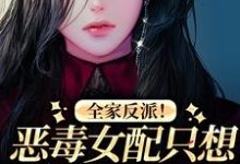 完结版《全家反派!恶毒女配只想八卦和摆烂》章节目录在线阅读-乐读文学
