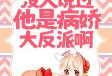 救命!没人说过他是病娇大反派啊!小说有没有完整的免费版本在线阅读?-乐读文学