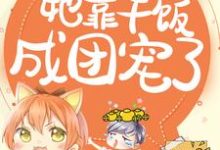 完结版《拯救反派,她靠干饭成团宠了》章节阅读-乐读文学