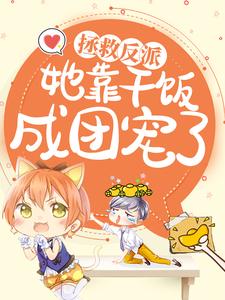 完结版《拯救反派，她靠干饭成团宠了》章节阅读