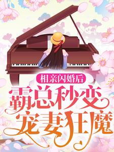 完结版《相亲闪婚后，霸总秒变宠妻狂魔》免费阅读