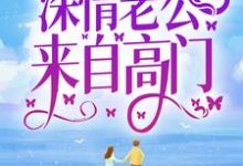 完整版的弃女高嫁:深情老公来自高门小说在哪里可以免费读到?-乐读文学