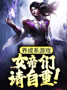 养成系游戏：女帝们请自重！小说阅读，养成系游戏：女帝们请自重！完结版