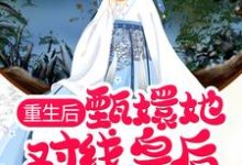 重生后,甄嬛她对线皇后飒翻清宫小说完结了吗?在哪里可以免费读到?-乐读文学