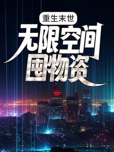 完结版《重生末世：无限空间囤物资》章节阅读