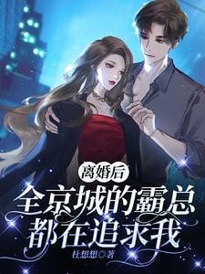 完结版《离婚后全京城的霸总都在追求我》免费阅读