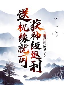 送机缘就可获神级返利，他反超成圣了