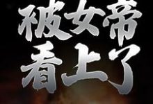 楚玄叶云柔的故事在哪本书里?免费阅读纯阳之体的我,被女帝看上了-乐读文学