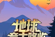 已完结小说《地球意志降临,他干了一碗龙骨汤》章节免费阅读-乐读文学