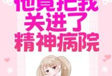《为了白月光,他竟把我关进了精神病院》全集免费在线阅读( 慕雅霍祁寒)-乐读文学