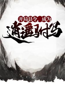 《开局县令，成为逍遥驸马》小说章节在线试读，《开局县令，成为逍遥驸马》最新章节目录