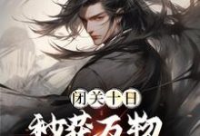 已完结小说《闭关十日,秒获万物母气鼎》最新章节-乐读文学