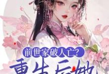 已完结小说《前世家破人亡?重生后她杀红眼了》在线章节阅读-乐读文学