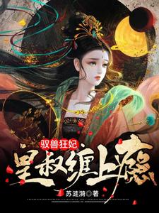 驭兽狂妃：皇叔缠上瘾小说有没有完整的免费版本在线阅读？