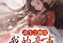 姚青枫林更小说叫什么(重生之嫡女:我的亲事我做主免费阅读)-乐读文学