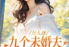 万人迷:九个未婚夫为我争风吃醋这本小说怎么样?免费在线阅读试试-乐读文学