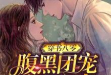 小说《穿书八零:腹黑团宠干翻作者》在线章节阅读-乐读文学