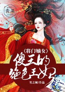 已完结小说《将门嫡女：傻王的绝色王妃》最新章节