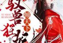 已完结小说《驭兽狂妃倾天下》最新章节-乐读文学