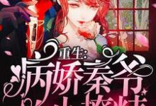 完结版《重生:病娇秦爷的小撩精狠凶残》章节阅读-乐读文学