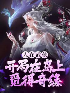 完结版《人在武侠，开局在岛上觅得奇缘》章节阅读